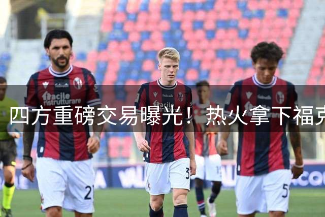 四方重磅交易曝光！热火拿下福克斯，和字母哥阿德巴约组建三巨头